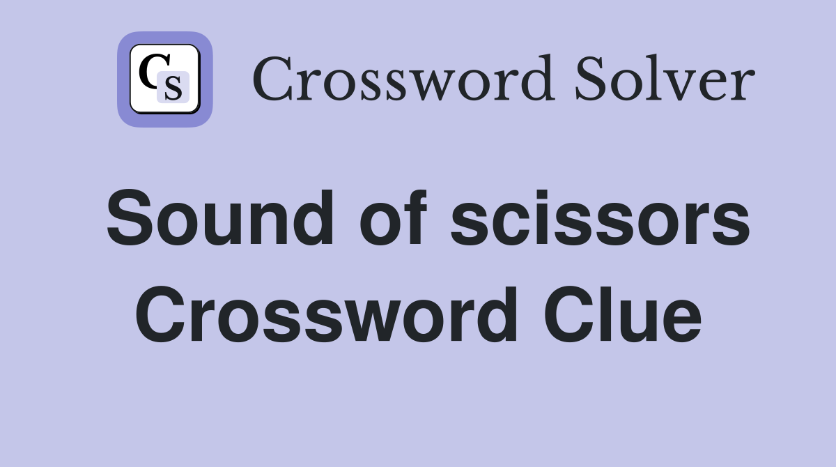 Sound of scissors Crossword Clue