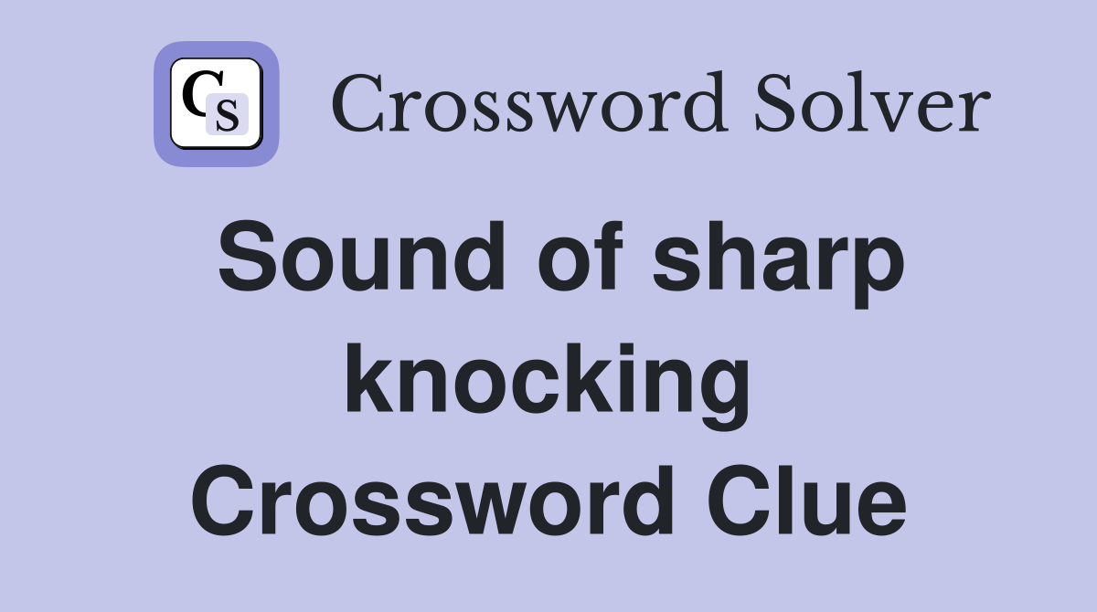 Sound of sharp knocking Crossword Clue