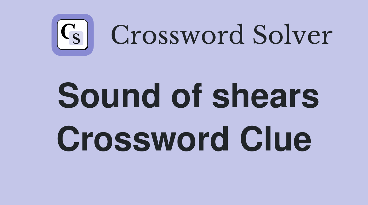 Sound of shears Crossword Clue