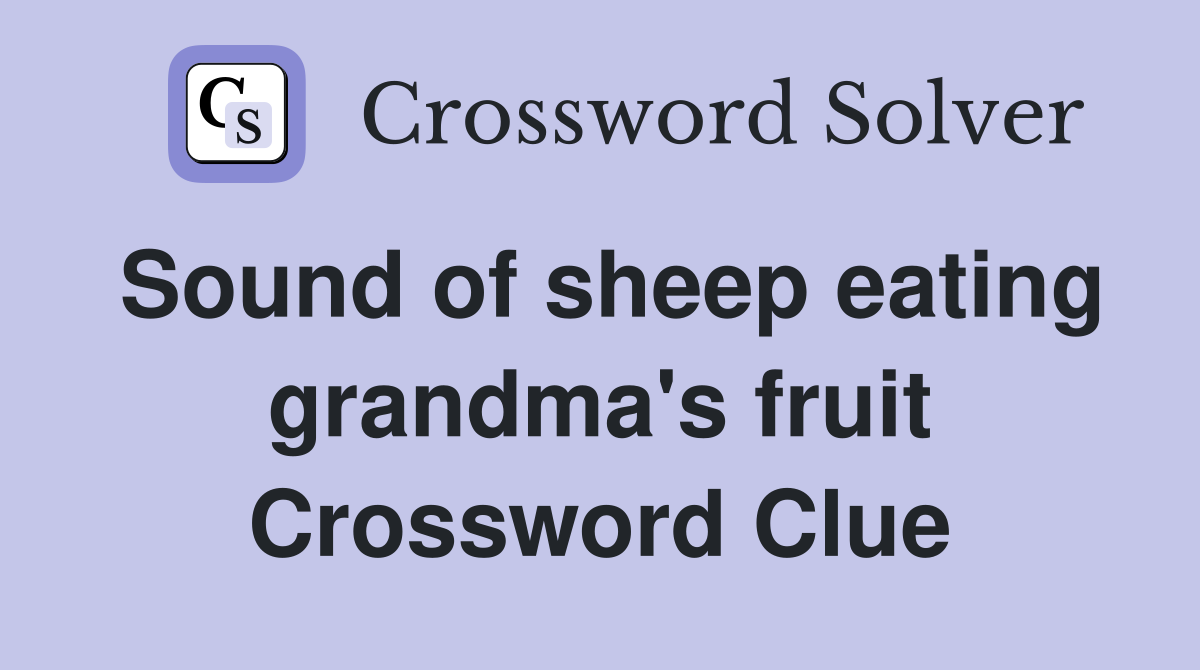 Sound of sheep eating grandma's fruit Crossword Clue