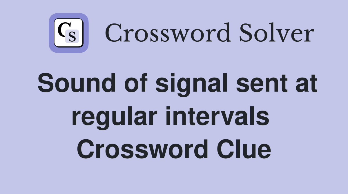 Sound of signal sent at regular intervals  Crossword Clue