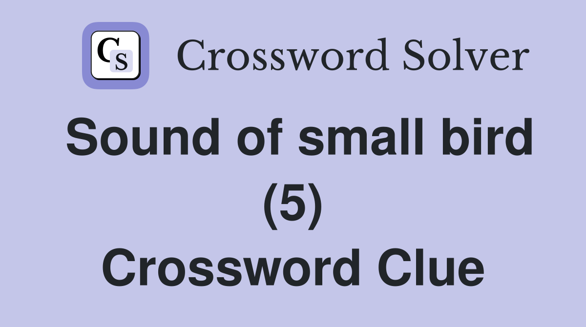 Sound of small bird (5) Crossword Clue