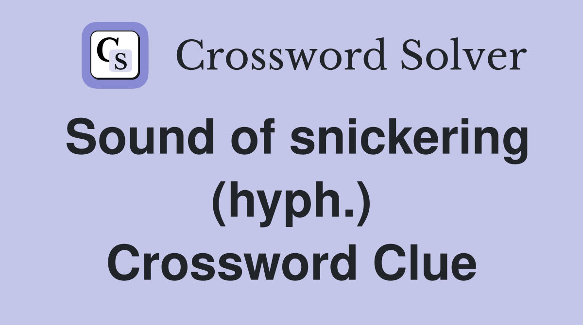 Sound of snickering (hyph.) Crossword Clue
