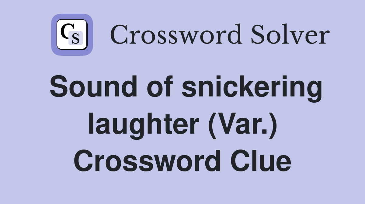 Sound of snickering laughter (Var.) Crossword Clue