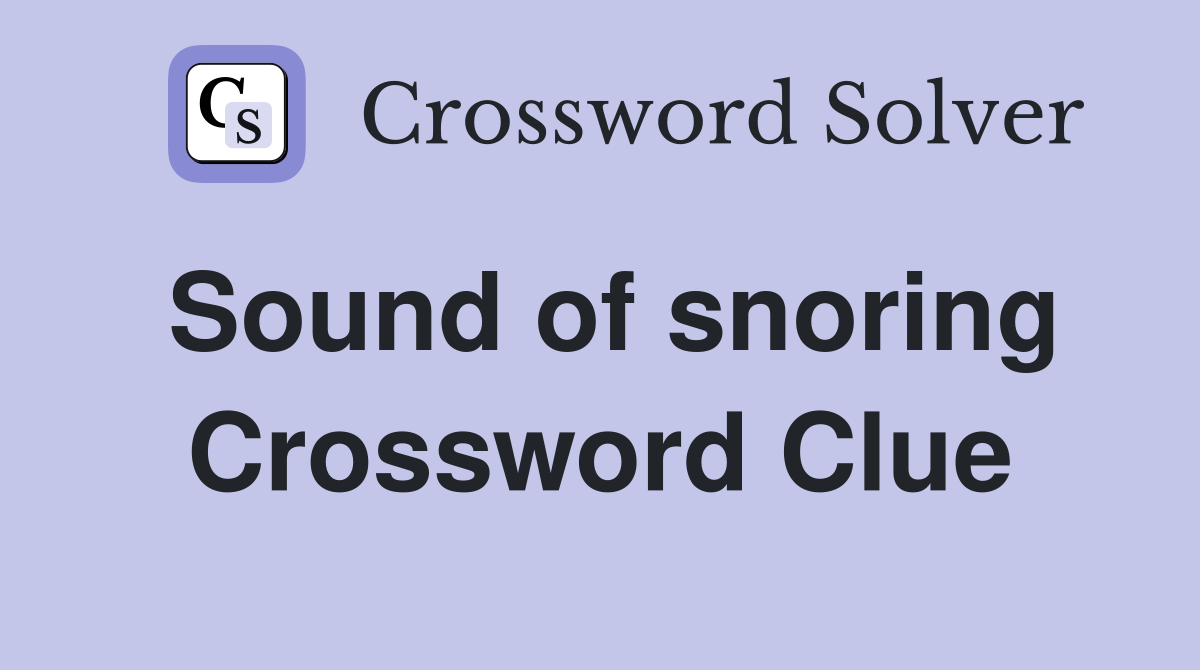 Sound of snoring Crossword Clue