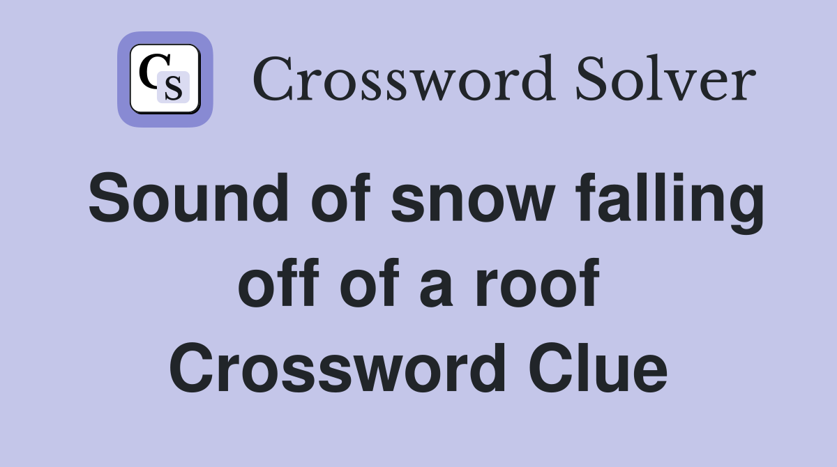 Sound of snow falling off of a roof Crossword Clue