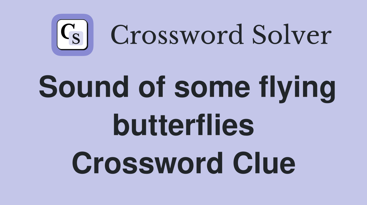 Sound of some flying butterflies Crossword Clue