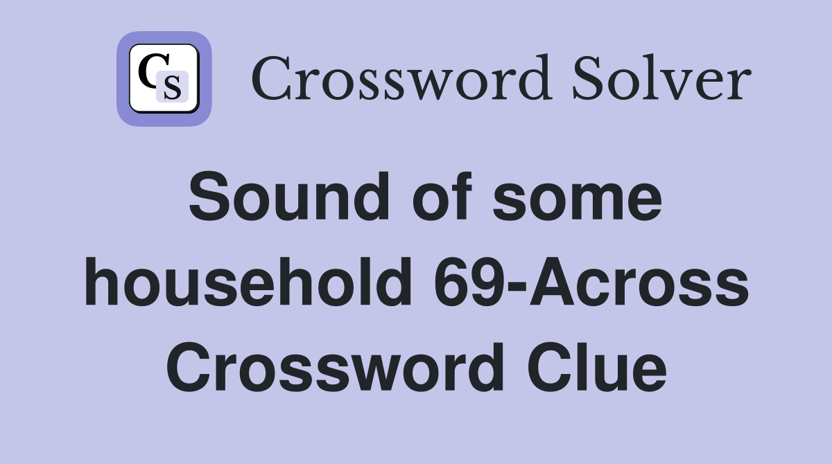 Sound of some household 69-Across Crossword Clue
