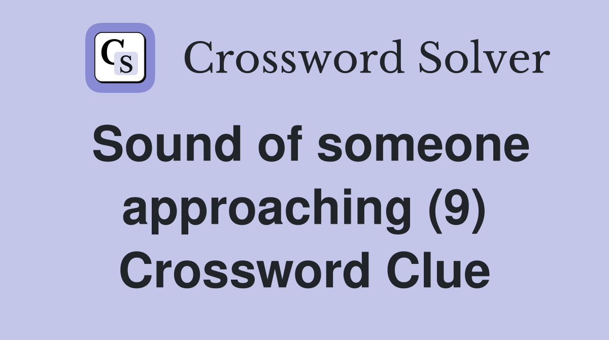 Sound of someone approaching (9) Crossword Clue