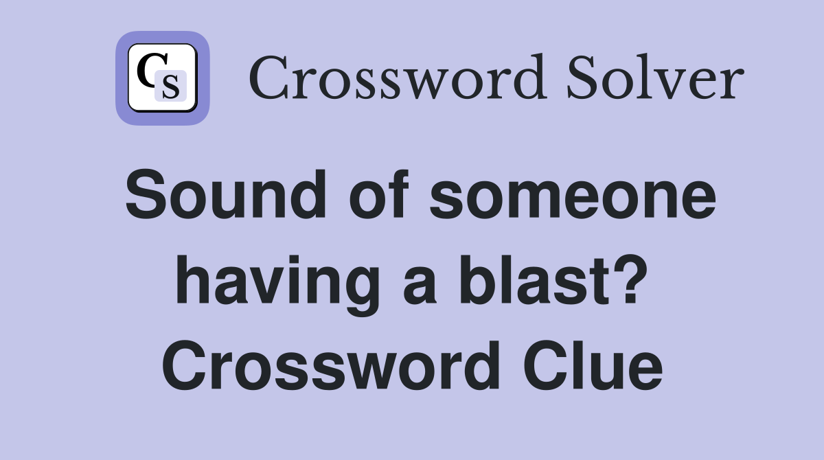 Sound of someone having a blast? Crossword Clue