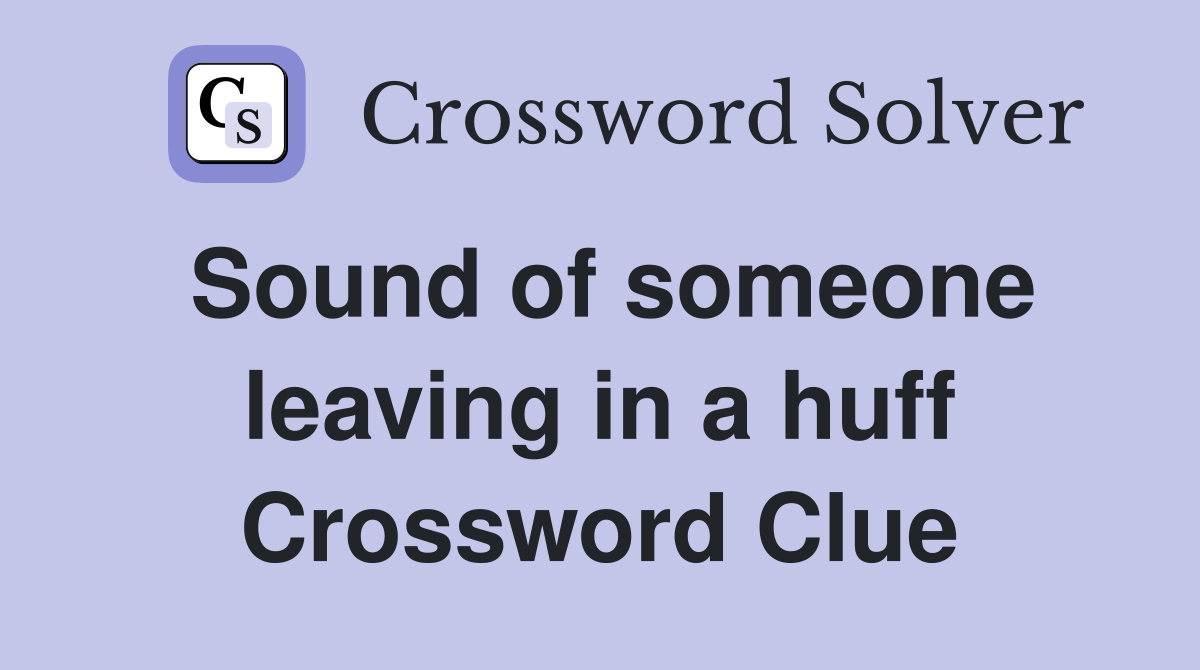 Sound of someone leaving in a huff Crossword Clue