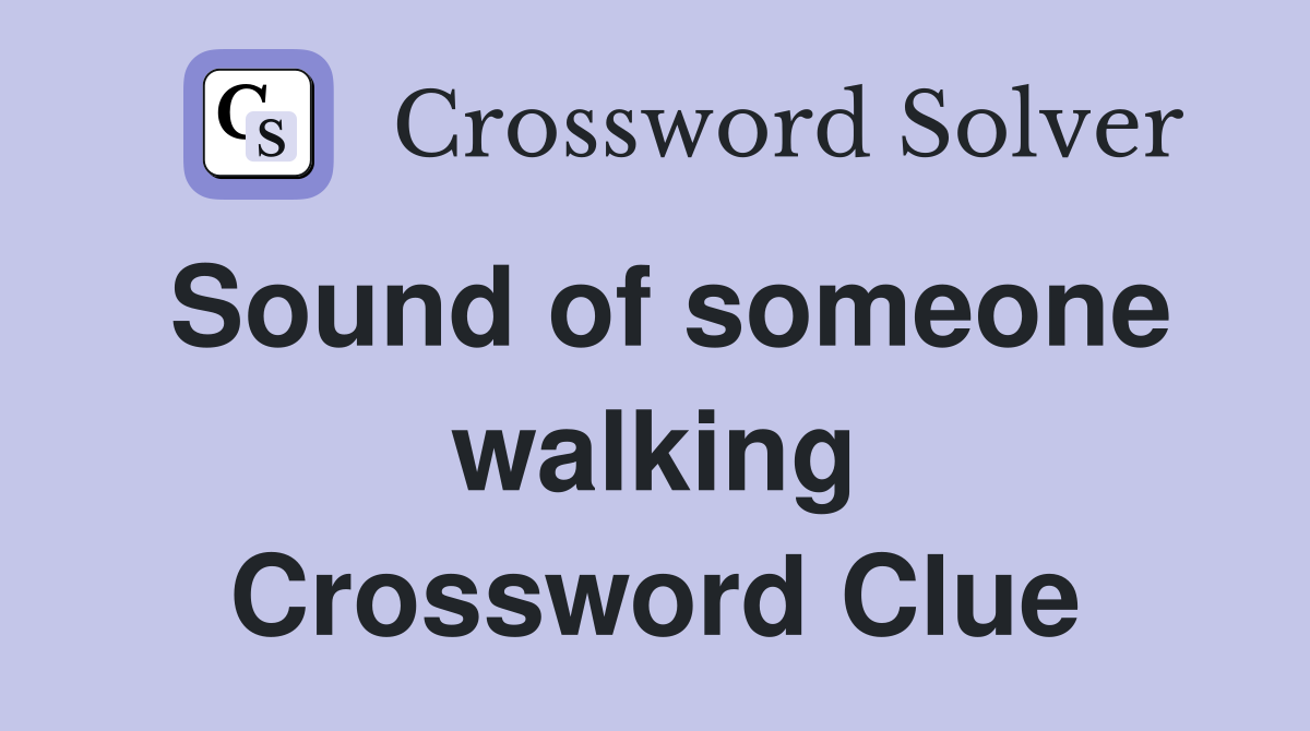 Sound of someone walking Crossword Clue