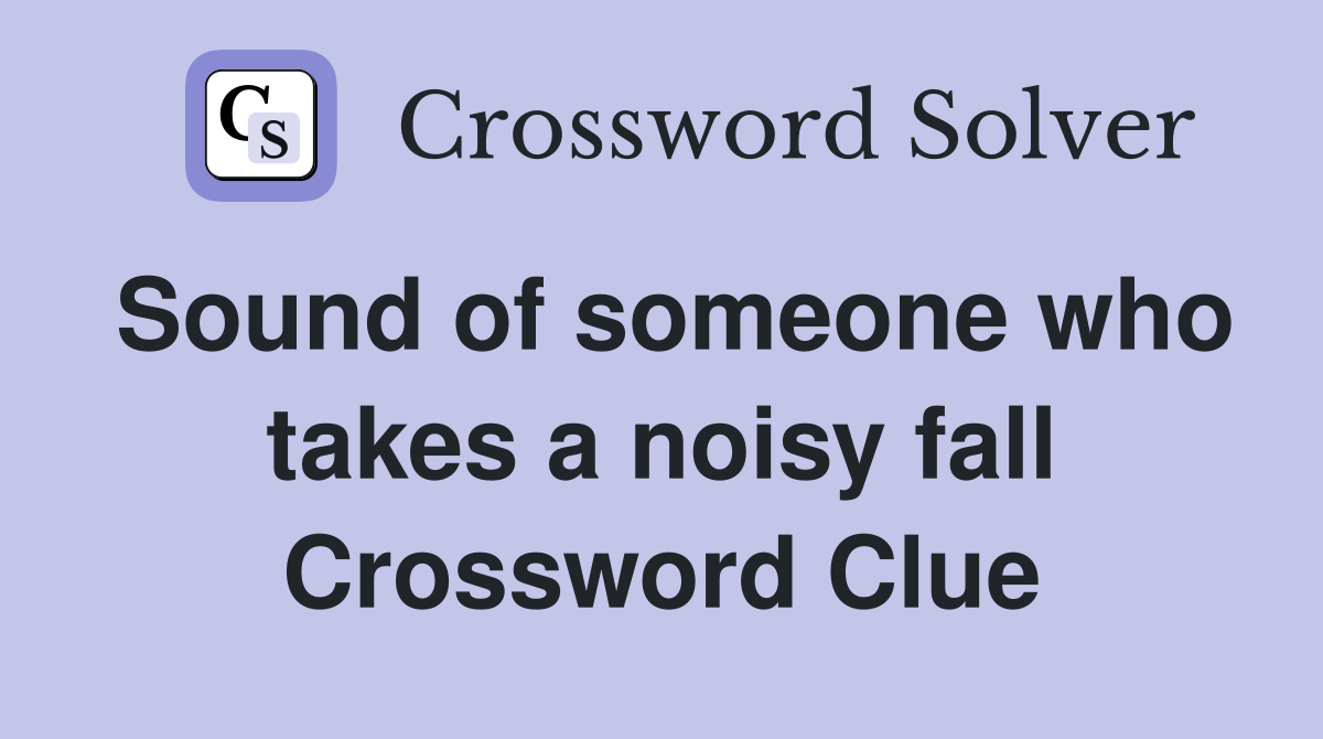 Sound of someone who takes a noisy fall Crossword Clue