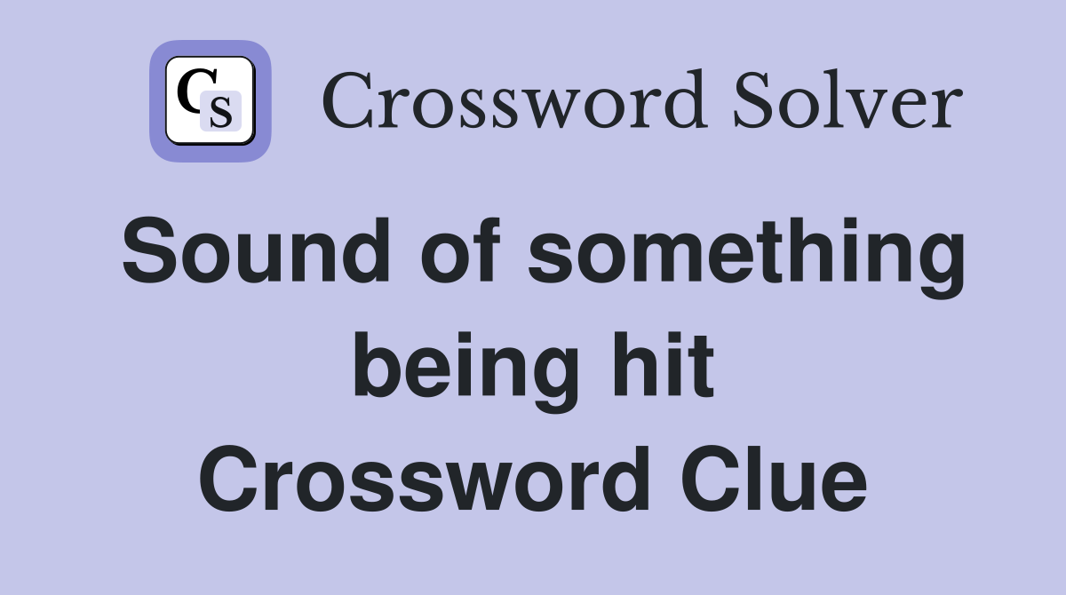 Sound of something being hit Crossword Clue