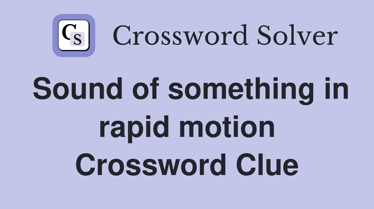 Sound of something in rapid motion Crossword Clue