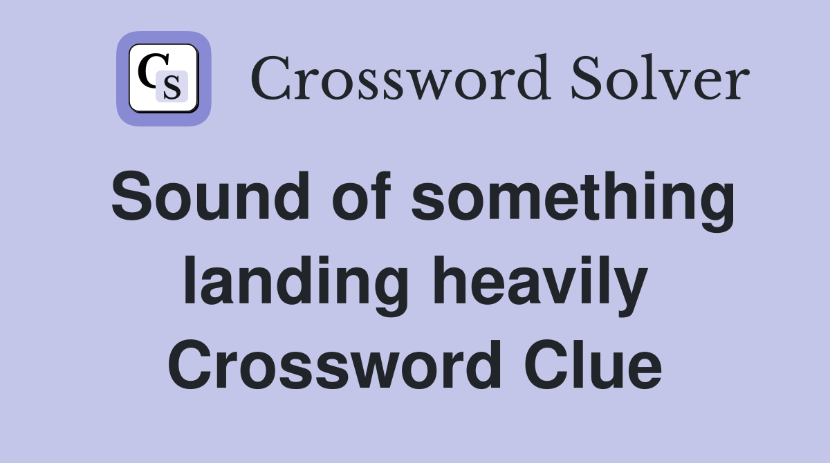 Sound of something landing heavily Crossword Clue