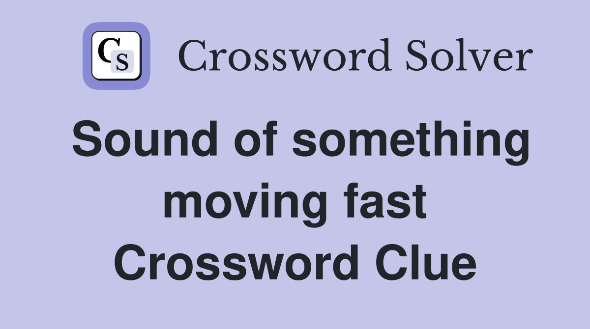 Sound of something moving fast Crossword Clue