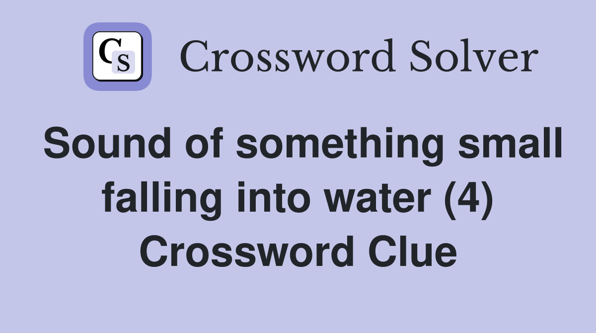 Sound of something small falling into water (4) Crossword Clue