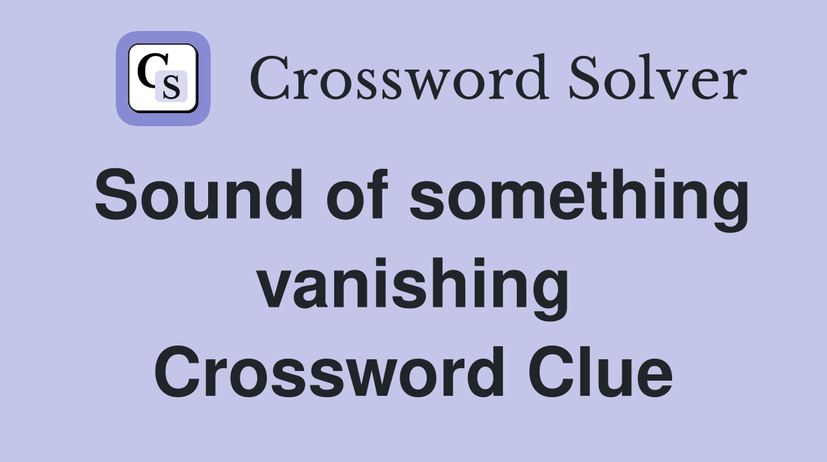 Sound of something vanishing Crossword Clue