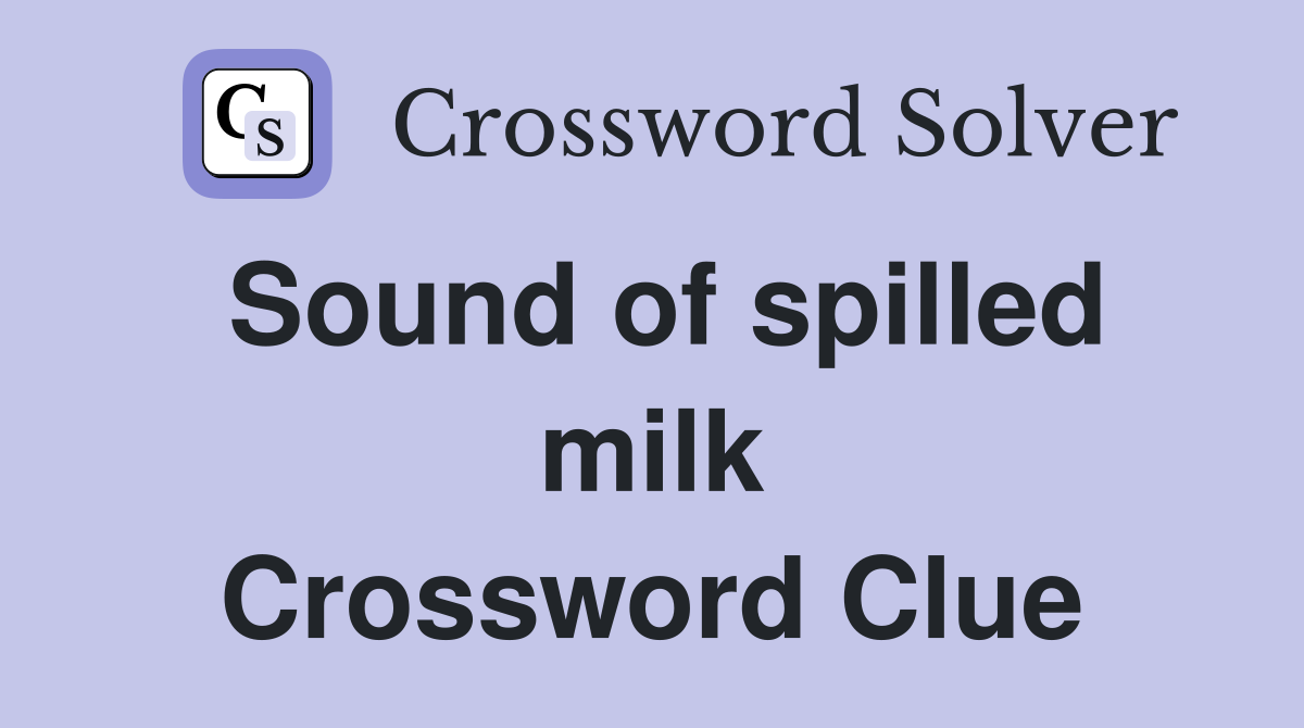 Sound of spilled milk Crossword Clue