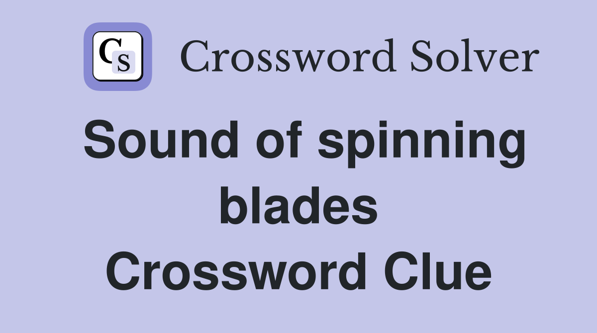Sound of spinning blades Crossword Clue