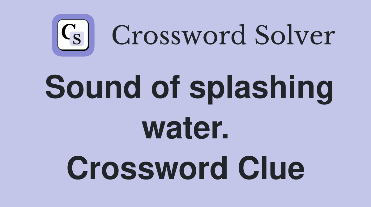 Sound of splashing water. Crossword Clue