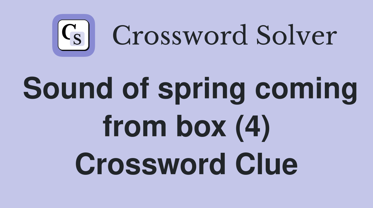 Sound of spring coming from box (4) Crossword Clue
