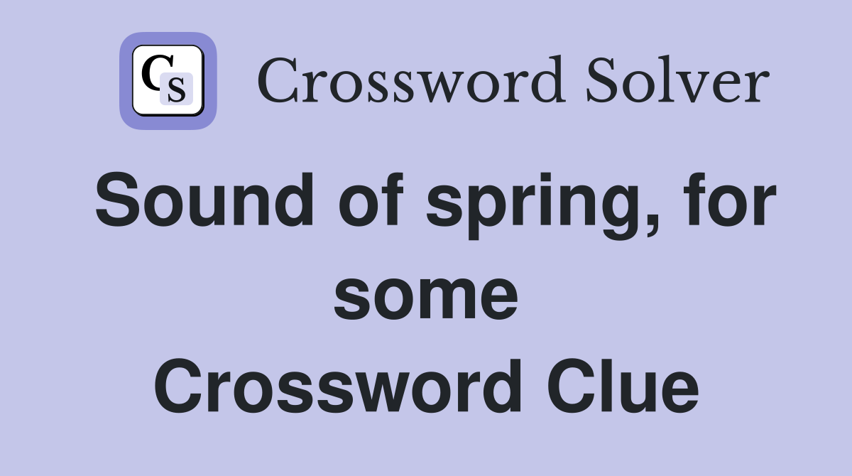 Sound of spring, for some Crossword Clue