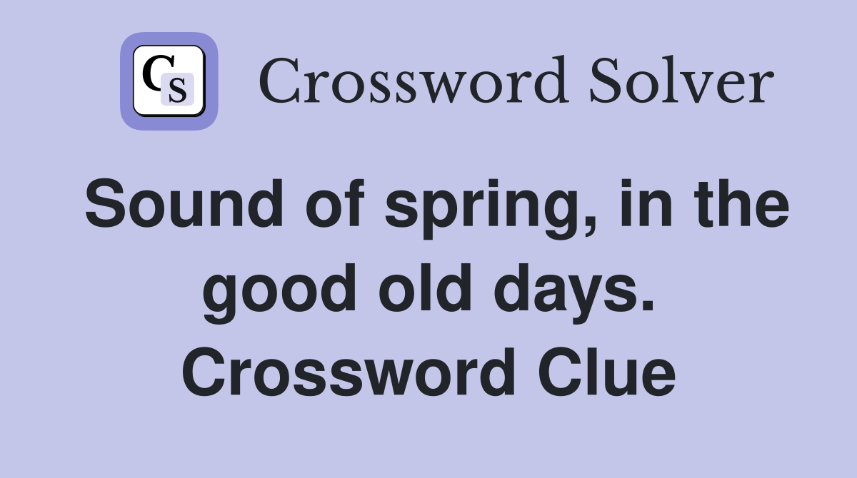 Sound of spring, in the good old days. Crossword Clue