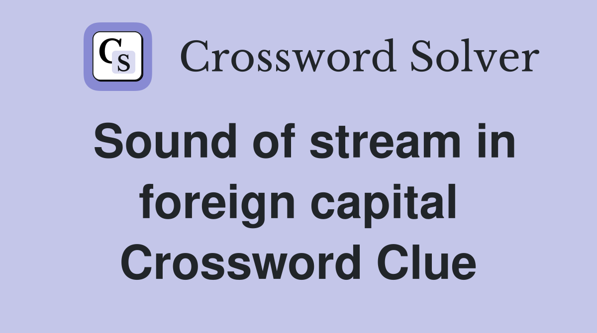 Sound of stream in foreign capital Crossword Clue
