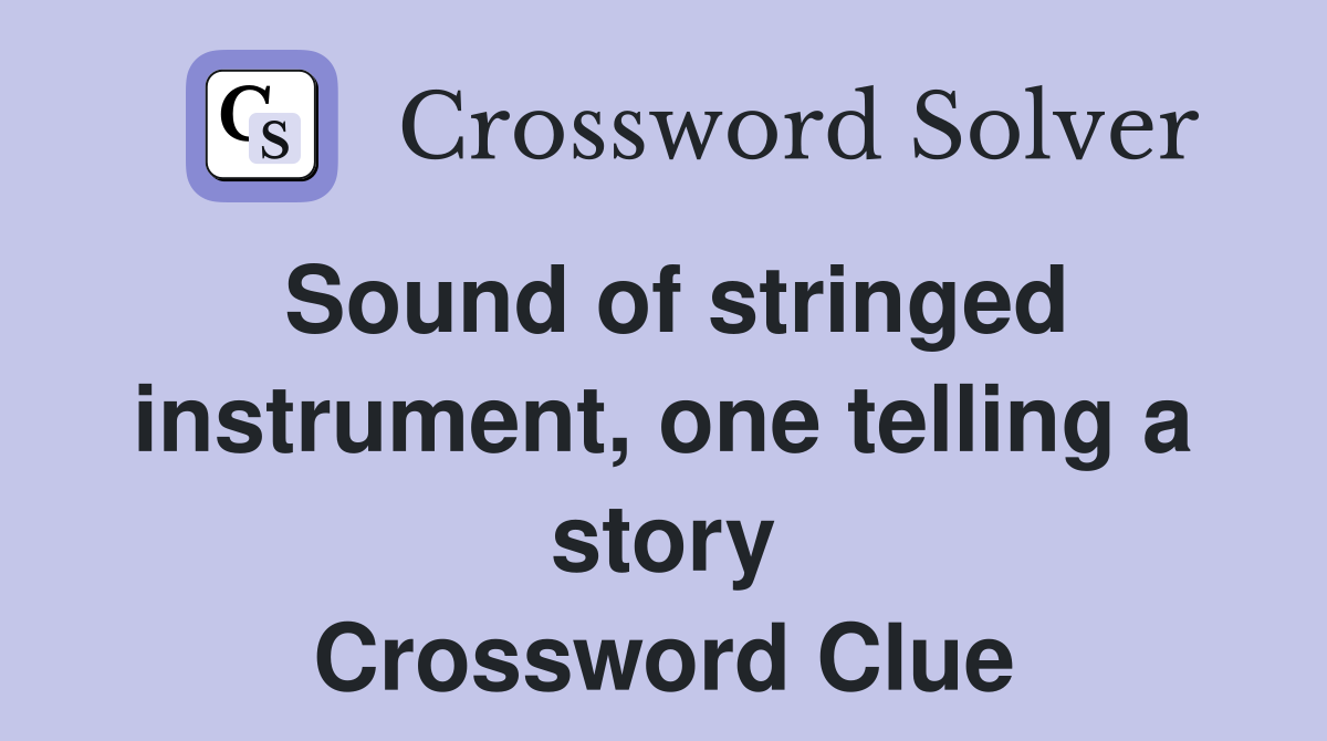 Sound of stringed instrument, one telling a story Crossword Clue