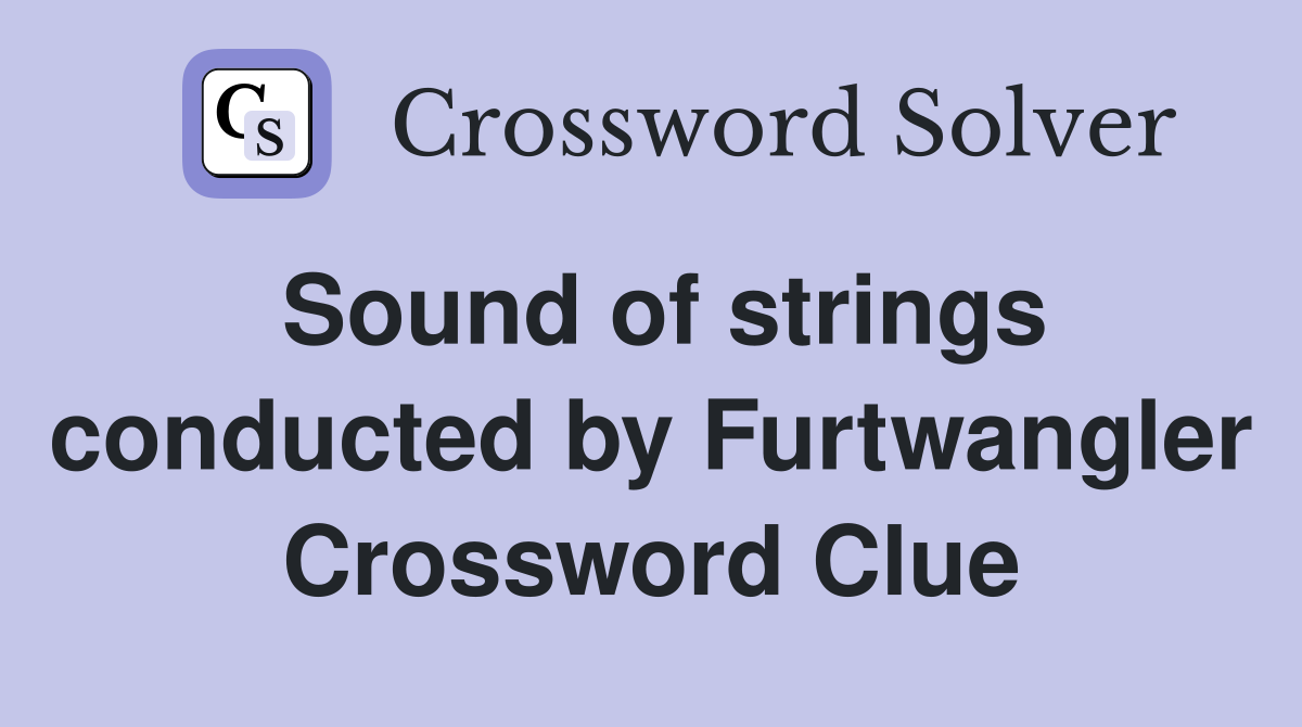 Sound of strings conducted by Furtwangler Crossword Clue