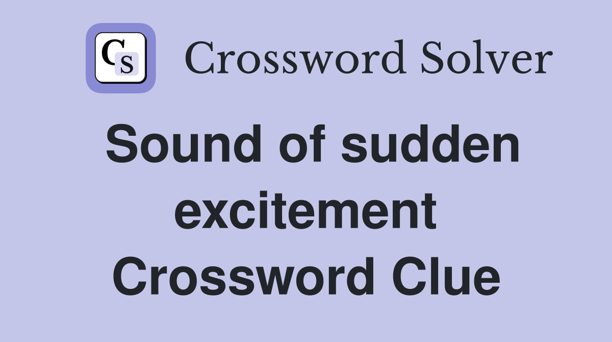 Sound of sudden excitement Crossword Clue