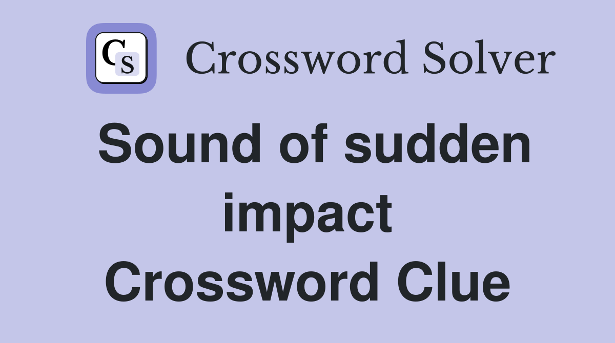 Sound of sudden impact Crossword Clue