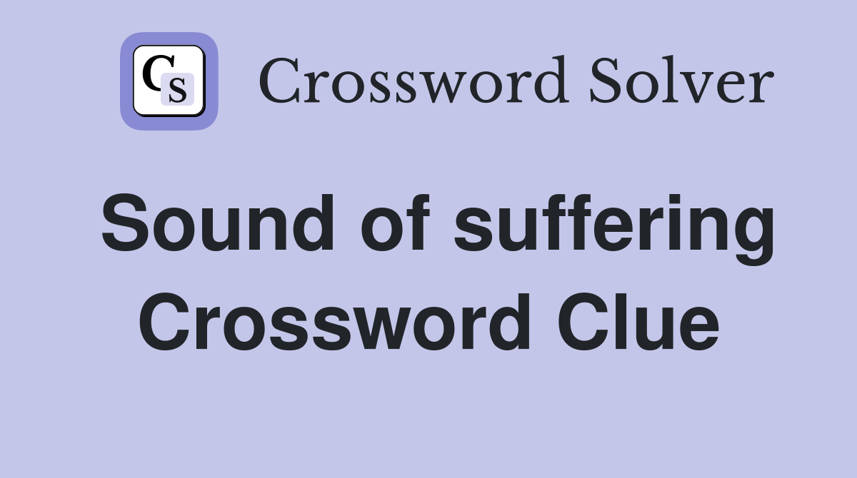 Sound of suffering Crossword Clue