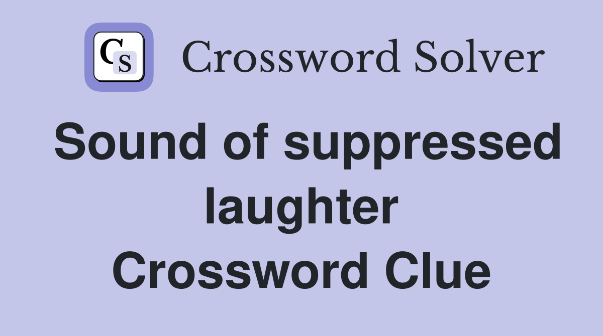 Sound of suppressed laughter Crossword Clue