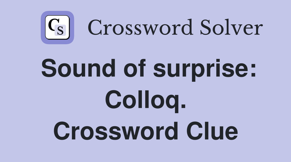 Sound of surprise: Colloq. Crossword Clue