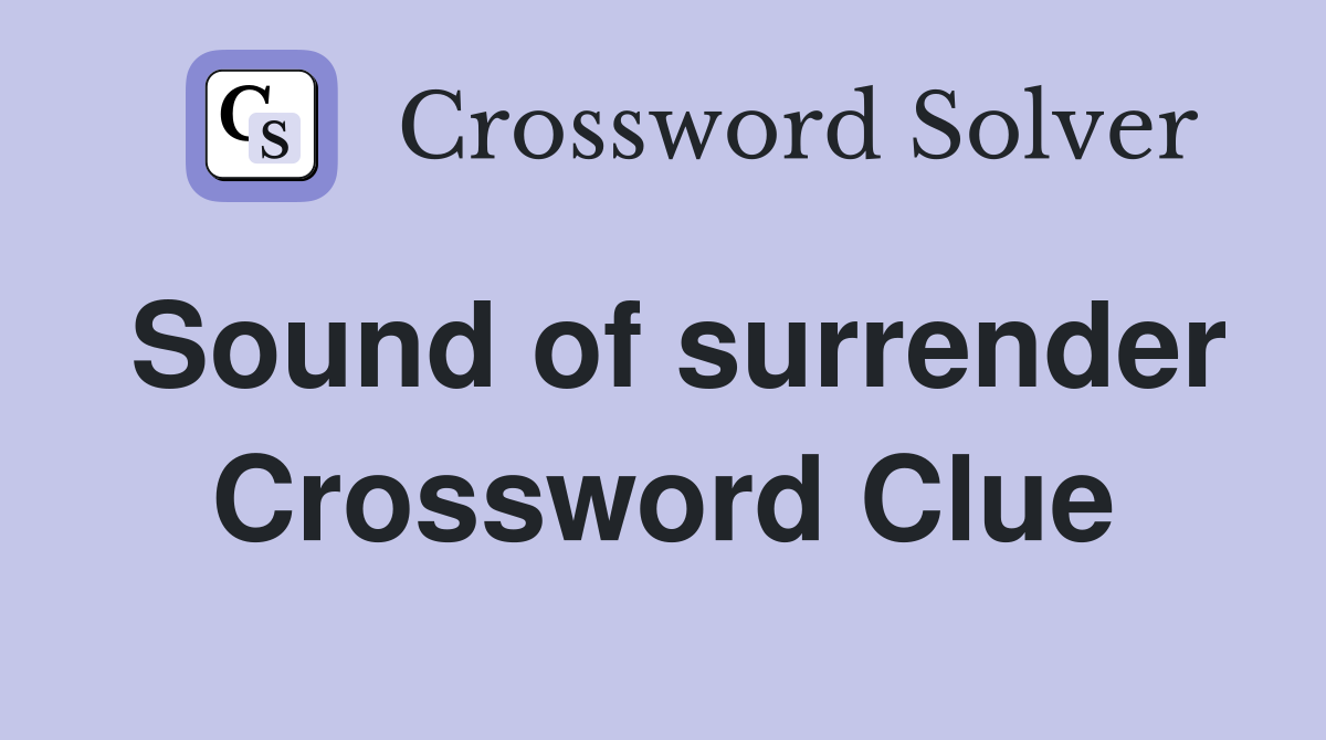 Sound of surrender Crossword Clue