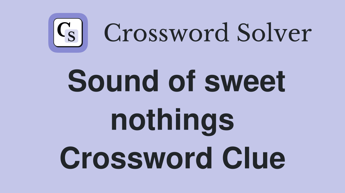 Sound of sweet nothings Crossword Clue
