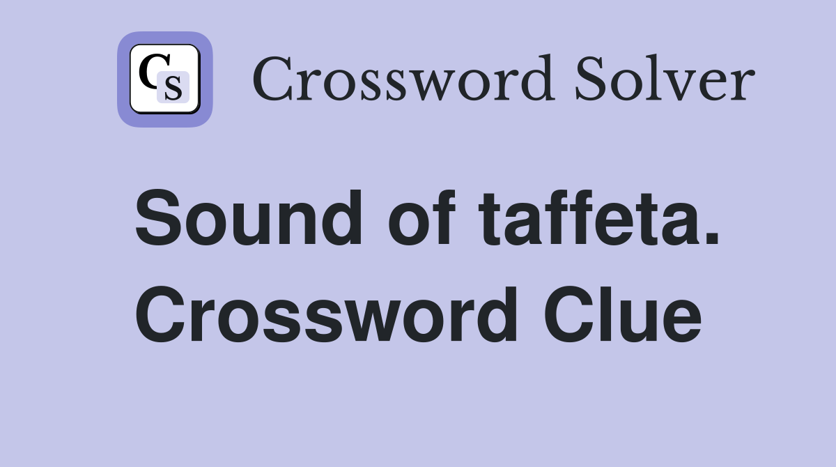 Sound of taffeta. Crossword Clue