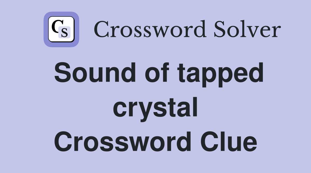 Sound of tapped crystal Crossword Clue