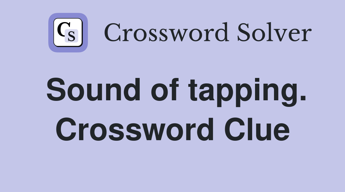 Sound of tapping. Crossword Clue