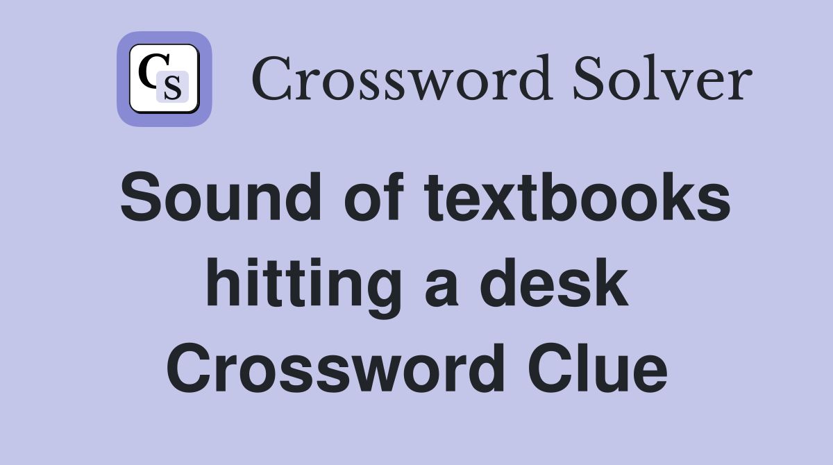 Sound of textbooks hitting a desk Crossword Clue
