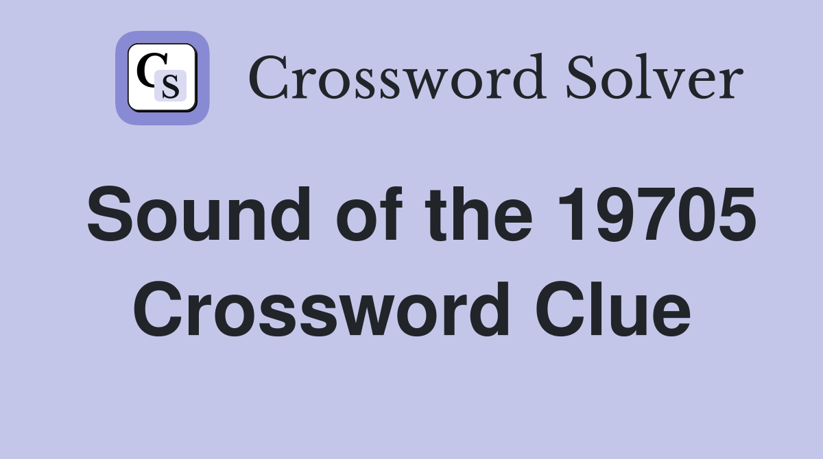 Sound of the 19705 Crossword Clue