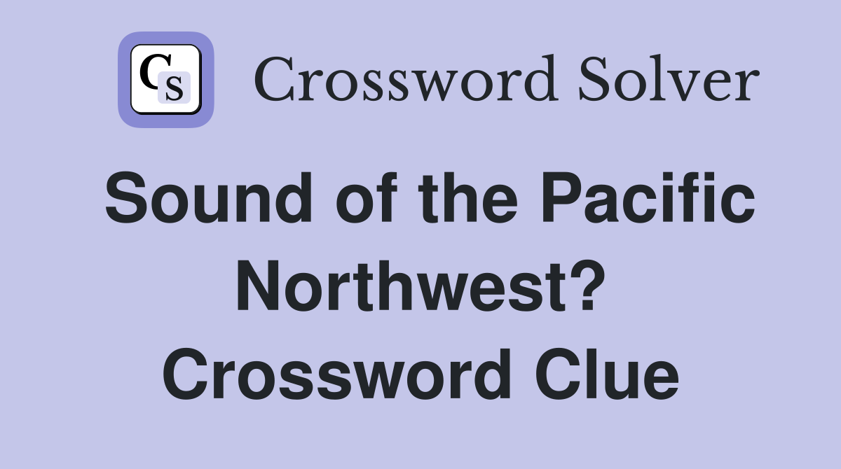 Sound of the Pacific Northwest? Crossword Clue