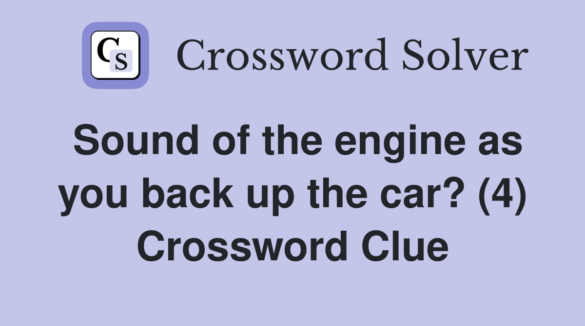 Sound of the engine as you back up the car? (4) Crossword Clue