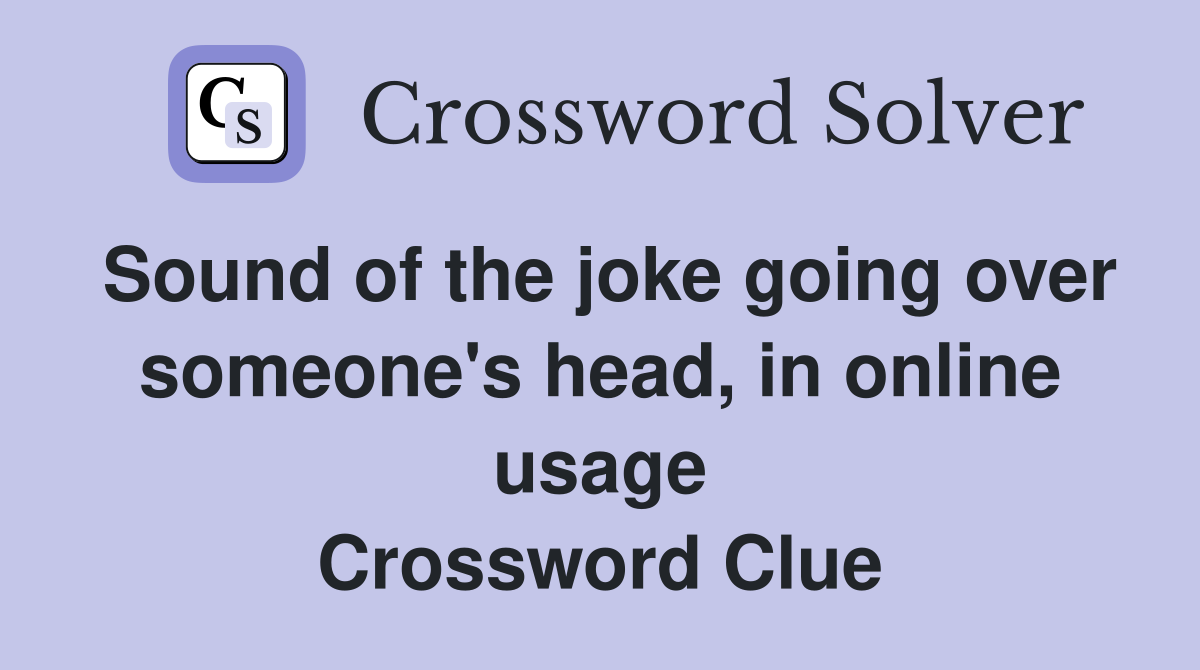 Sound of the joke going over someone's head, in online usage Crossword Clue