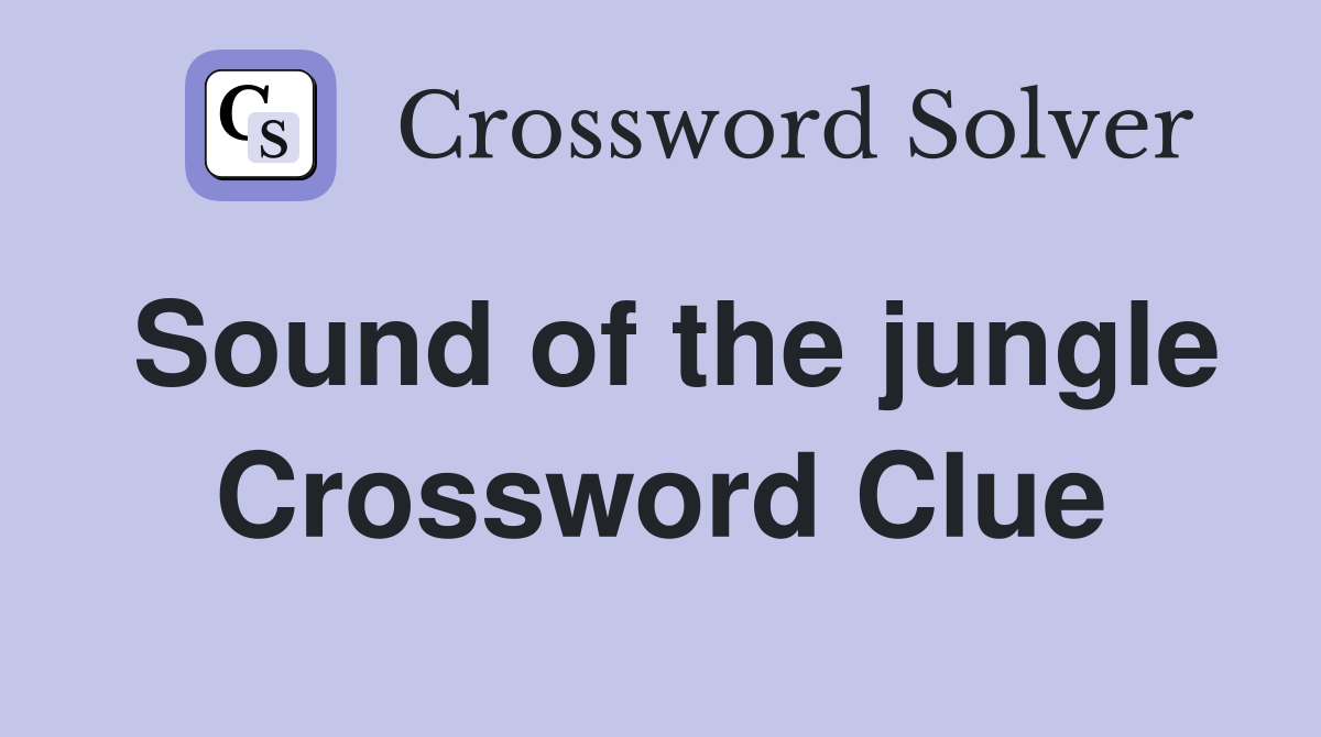 Sound of the jungle Crossword Clue