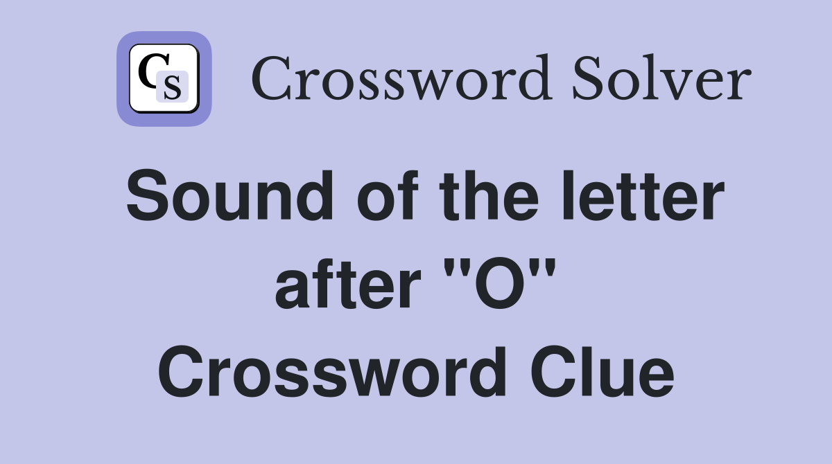 Sound of the letter after "O" Crossword Clue