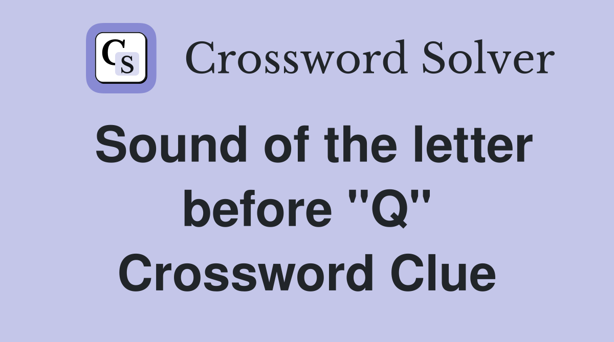 Sound of the letter before "Q" Crossword Clue